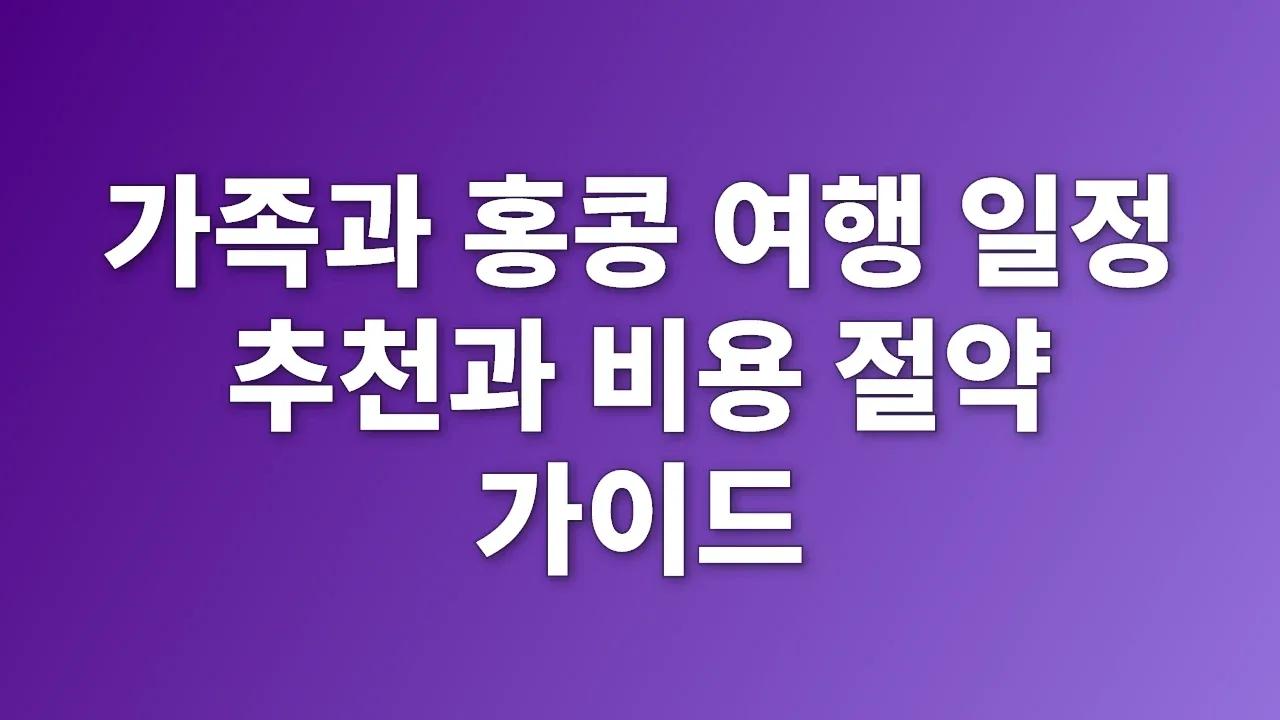 가족과 홍콩 여행 일정 추천과 비용 절약 가이드
